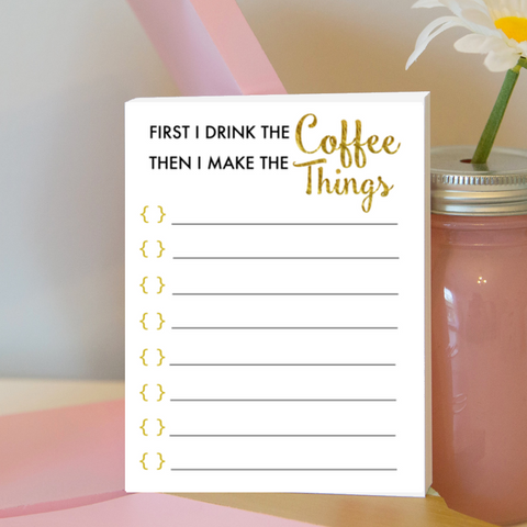 First I Drink the Coffee then I Make the Things To Do List